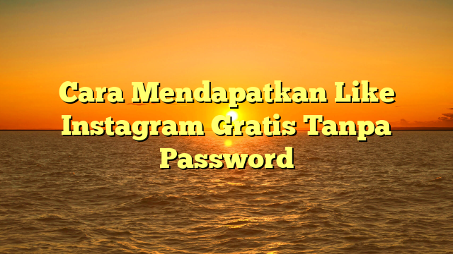 Cara Mendapatkan Like Instagram Gratis Tanpa Password