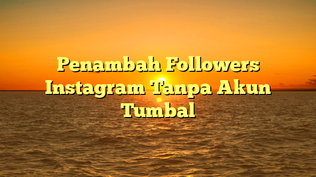 Penambah Followers Instagram Tanpa Akun Tumbal