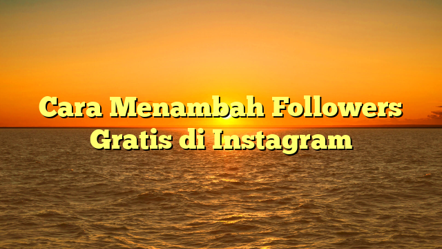 Cara Menambah Followers Gratis di Instagram