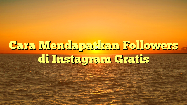 Cara Mendapatkan Followers di Instagram Gratis