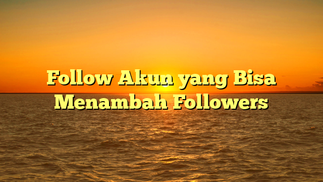 Follow Akun yang Bisa Menambah Followers